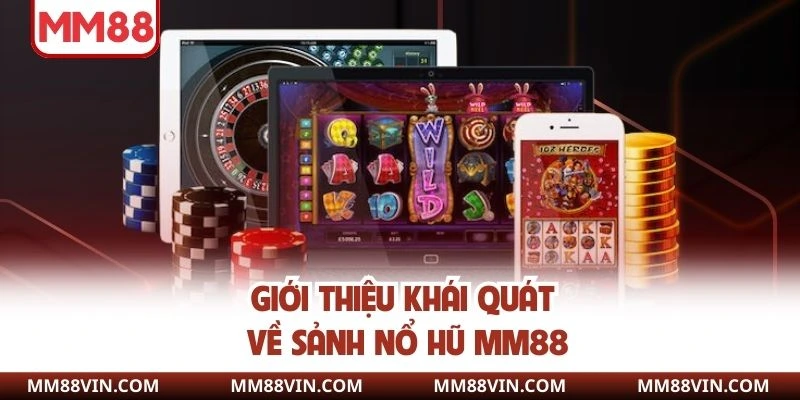 Nổ Hũ MM88 - Tham Gia Quay Hũ Nhận Jackpot Cực Khủng 2025 1 Giới thiệu khái quát về sảnh nổ hũ MM88