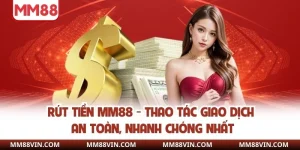 Rút Tiền MM88 - Thao Tác Giao Dịch An Toàn, Nhanh Chóng Nhất 4 rút tiền mm88