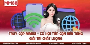 Truy Cập MM88 - Cơ Hội Tiếp Cận Nền Tảng Giải Trí Chất Lượng 1 truy cập mm88